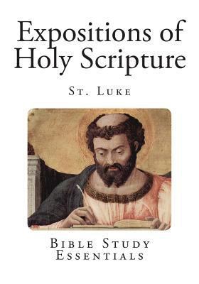 Expositions of Holy Scripture: St. Luke 1494979373 Book Cover