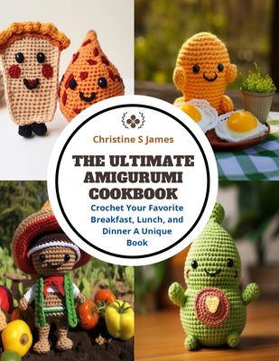 The Ultimate Amigurumi Cookbook: Crochet Your F... B0CQM14YG3 Book Cover