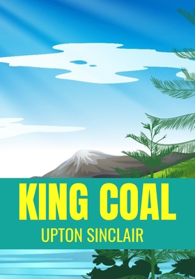 King Coal Upton Sinclair: Classic Fiction Novel B087L8SCTR Book Cover