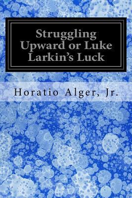 Struggling Upward or Luke Larkin's Luck 1547007583 Book Cover