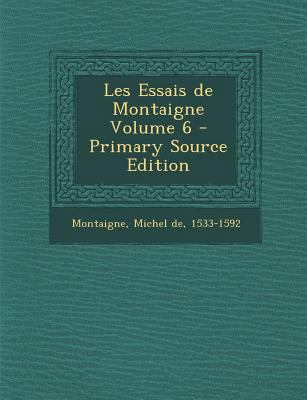 Les Essais de Montaigne Volume 6 - Primary Sour... [French] 1293354600 Book Cover