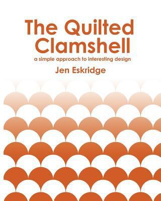 The Quilted Clamshell: a simple approach to int... 1534940278 Book Cover