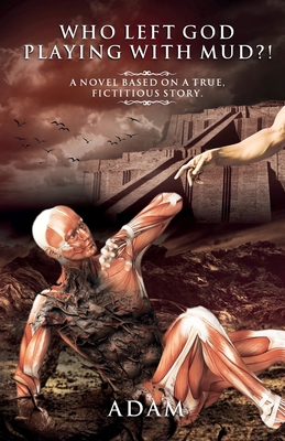 Who Left God Playing with Mud?!: A Novel Based ... 1733360735 Book Cover