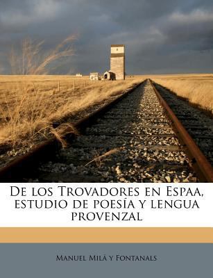 De los Trovadores en Espaa, estudio de poesía y... [Spanish] 1175876550 Book Cover