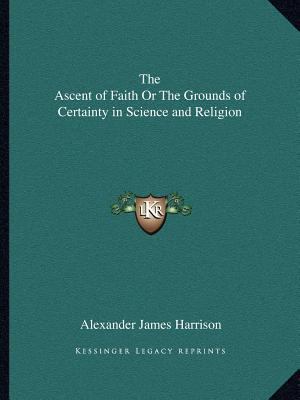 The Ascent of Faith Or The Grounds of Certainty... 1162623721 Book Cover