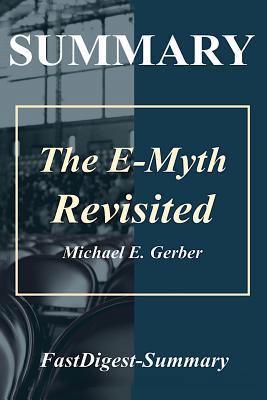 Summary the E-Myth Revisited: By Michael E. Gerber - Why Most Small Businesses Don't Work and What to Do about It 1987714814 Book Cover