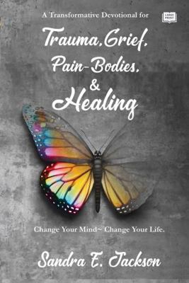 Paperback Trauma, Grief, Pain - Body and Healing : Change Your Mind, Change Your Life Book