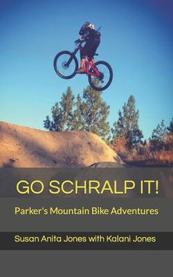 Go Schralp It!: Parker's Mountain Bike Adventures B09PMHXYP5 Book Cover