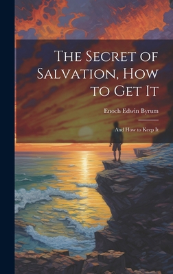 The Secret of Salvation, How to Get It: And How... 1020503351 Book Cover