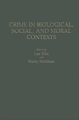 Crime in Biological, Social, and Moral Contexts 0275930033 Book Cover