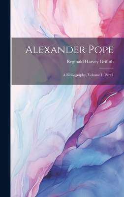 Alexander Pope: A Bibliography, Volume 1, part 1 1020069422 Book Cover