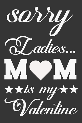 Sorry Ladies Mom Is My Valentine: Valentine Gif... 1659095875 Book Cover