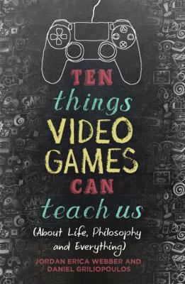 Ten Things Video Games Can Teach Us: (About Lif... 1472137914 Book Cover