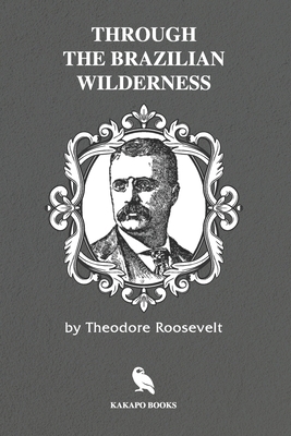 Through the Brazilian Wilderness (Illustrated) 170849801X Book Cover