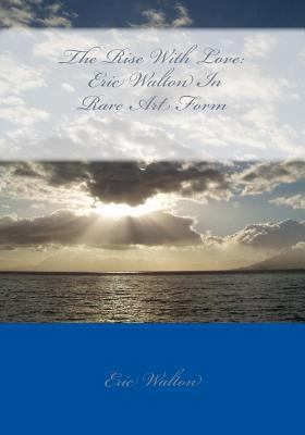 The Rise With Love: Eric Walton In Rare Art Form 1494289342 Book Cover
