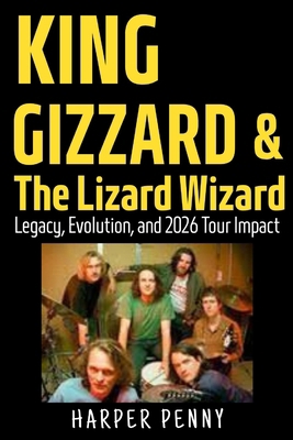 King Gizzard & The Lizard Wizard: Legacy, Evolu... B0G9TFHBQT Book Cover