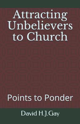 Attracting Unbelievers to Church: Points to Ponder 1729405290 Book Cover