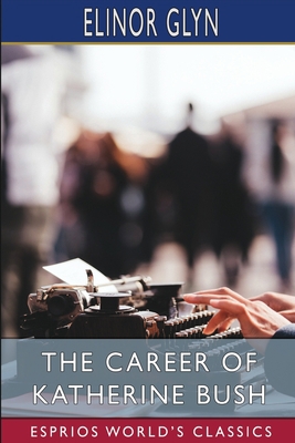 The Career of Katherine Bush (Esprios Classics) 1034957929 Book Cover