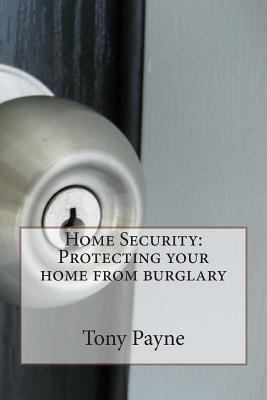 Home Security: Protecting Your Home from Burglary 1477531629 Book Cover