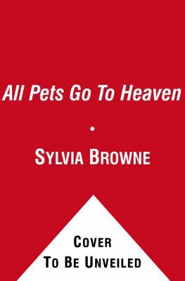 All Pets Go to Heaven: The Spiritual Lives of t... 1439177635 Book Cover