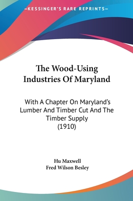 The Wood-Using Industries of Maryland: With a C... 1161938729 Book Cover