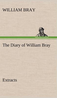 The Diary of William Bray: extracts 3849174549 Book Cover