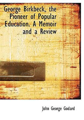 George Birkbeck, the Pioneer of Popular Educati... 1116519941 Book Cover