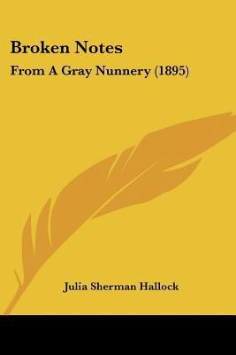 Broken Notes: From A Gray Nunnery (1895) 1104627485 Book Cover