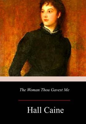 The Woman Thou Gavest Me; Being the Story of Ma... 1979297517 Book Cover
