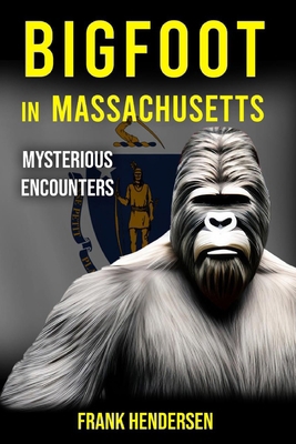 Bigfoot in Massachusetts: Mysterious Encounters B0CRQ78W3K Book Cover