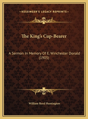 The King's Cup-Bearer: A Sermon In Memory Of E.... 1169481574 Book Cover