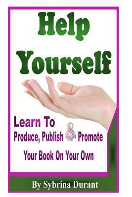 Help Yourself: Learn To Produce, Publish and Pr... 1512255831 Book Cover