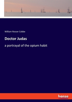 Doctor Judas: a portrayal of the opium habit 3337815537 Book Cover