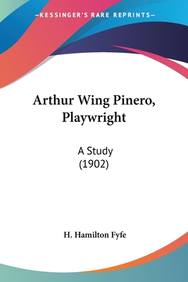 Arthur Wing Pinero, Playwright: A Study (1902) 0548601356 Book Cover