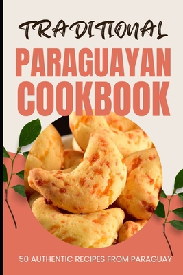 Traditional Paraguayan Cookbook: 50 Authentic R... B0CVWXQ248 Book Cover