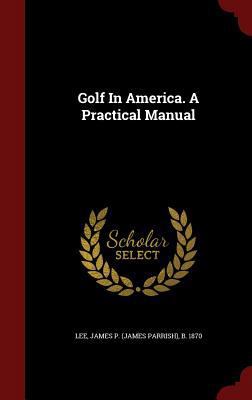 Golf in America. a Practical Manual 1298836948 Book Cover