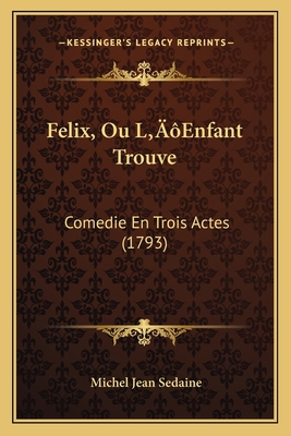 Felix, Ou L'Enfant Trouve: Comedie En Trois Act... [French] 1166146790 Book Cover