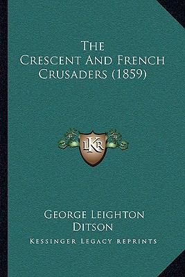 The Crescent And French Crusaders (1859) 1165803550 Book Cover