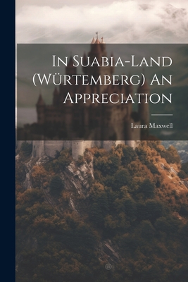In Suabia-Land (Würtemberg) An Appreciation 1022052454 Book Cover