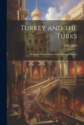 Turkey and the Turks: Being the Present State o... 102145687X Book Cover