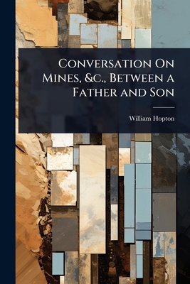 Conversation On Mines, &c., Between a Father an... 1023719665 Book Cover