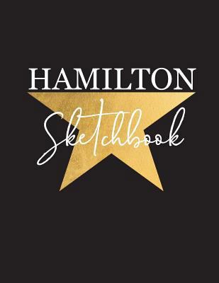 Hamilton Sketchbook : Alexander Hamilton American Revolution, Blank Sketchbook for Drawing, Kids Artists Students Teachers, Sketchbook Softcover Size 8. 5' X 11 100 Pages