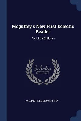 Mcguffey's New First Eclectic Reader: For Littl... 1377215644 Book Cover