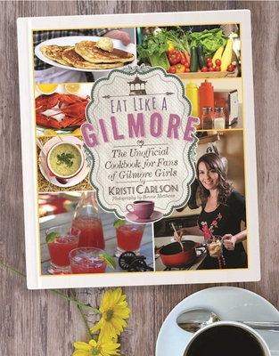 Eat Like a Gilmore: The Unofficial Cookbook for... 151071734X Book Cover