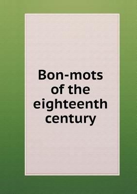 Bon-mots of the eighteenth century 5518829760 Book Cover