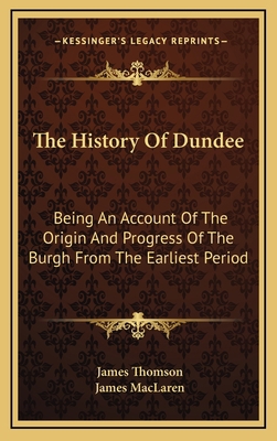 The History Of Dundee: Being An Account Of The ... 1163534277 Book Cover
