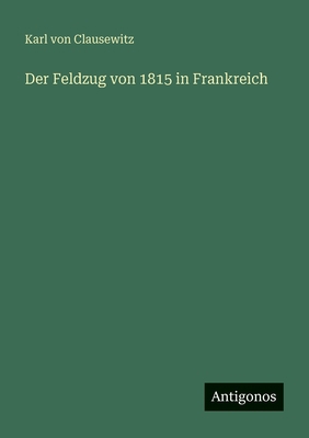 Der Feldzug von 1815 in Frankreich [German] 3388470340 Book Cover