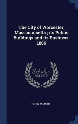 The City of Worcester, Massachusetts; its Publi... 1340227002 Book Cover