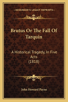 Brutus Or The Fall Of Tarquin: A Historical Tra... 1165368366 Book Cover