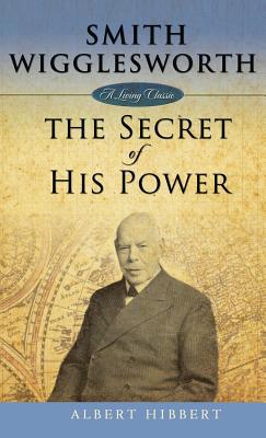 Smith Wigglesworth: Secret of His Power 1680313630 Book Cover
